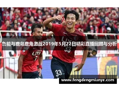 鲁能与鹿岛鹿角激战2019年5月22日精彩直播回顾与分析